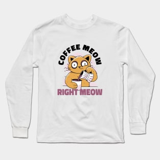 Coffee Meow Right Meow | Cat Pouring Coffee Into A Mug Long Sleeve T-Shirt